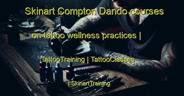 Skinart Compton Dando courses on tattoo wellness practices | TattooTraining | TattooClasses | SkinartTraining-United Kingdom